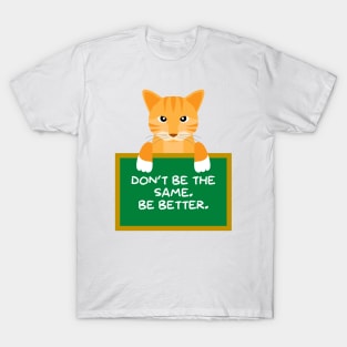 Advice Cat - Don't Be The Same. Be Better. T-Shirt